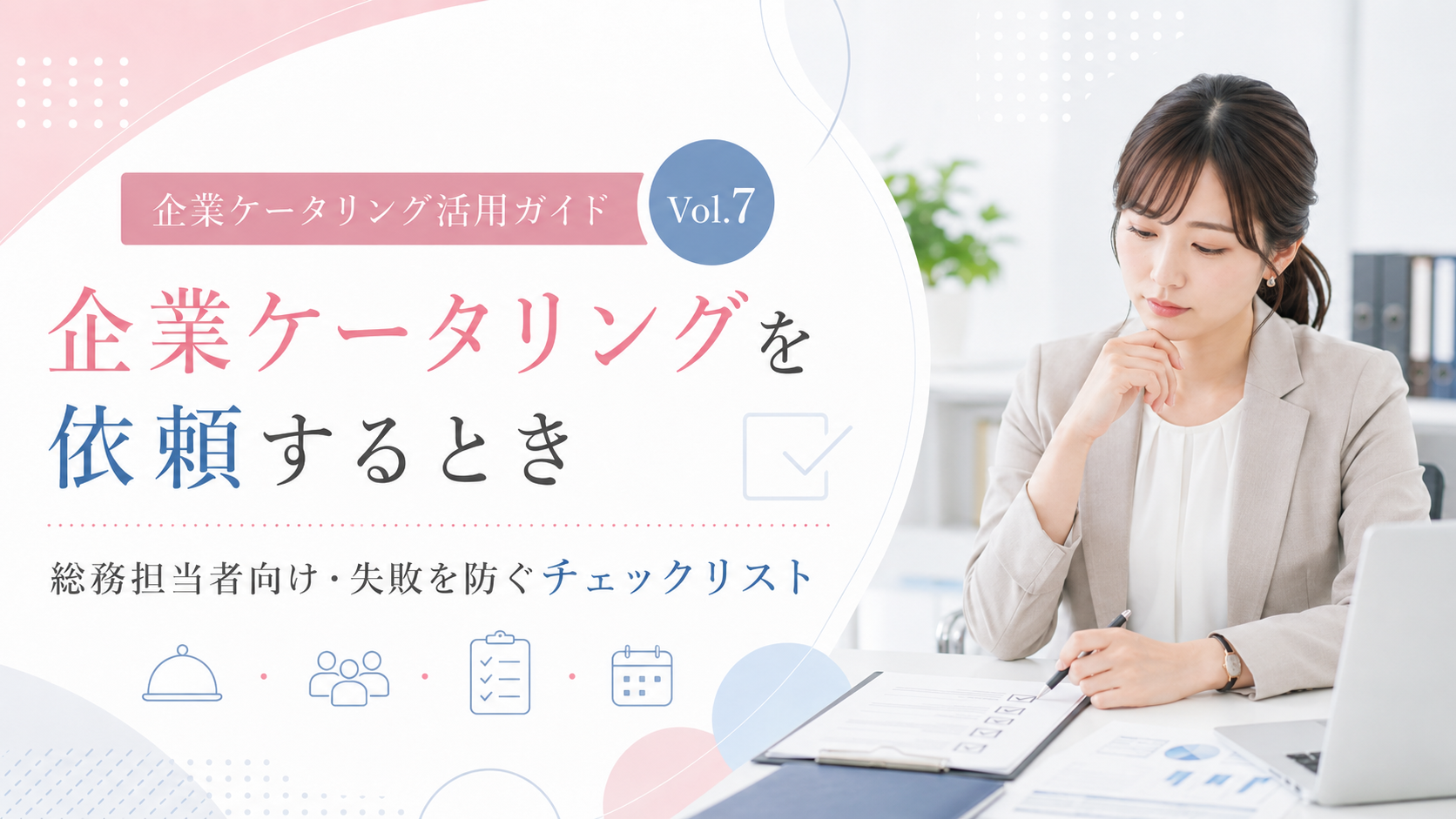Vol.7 企業ケータリングを依頼するとき、総務担当者は何を準備すればいい？失敗を防ぐチェックリスト