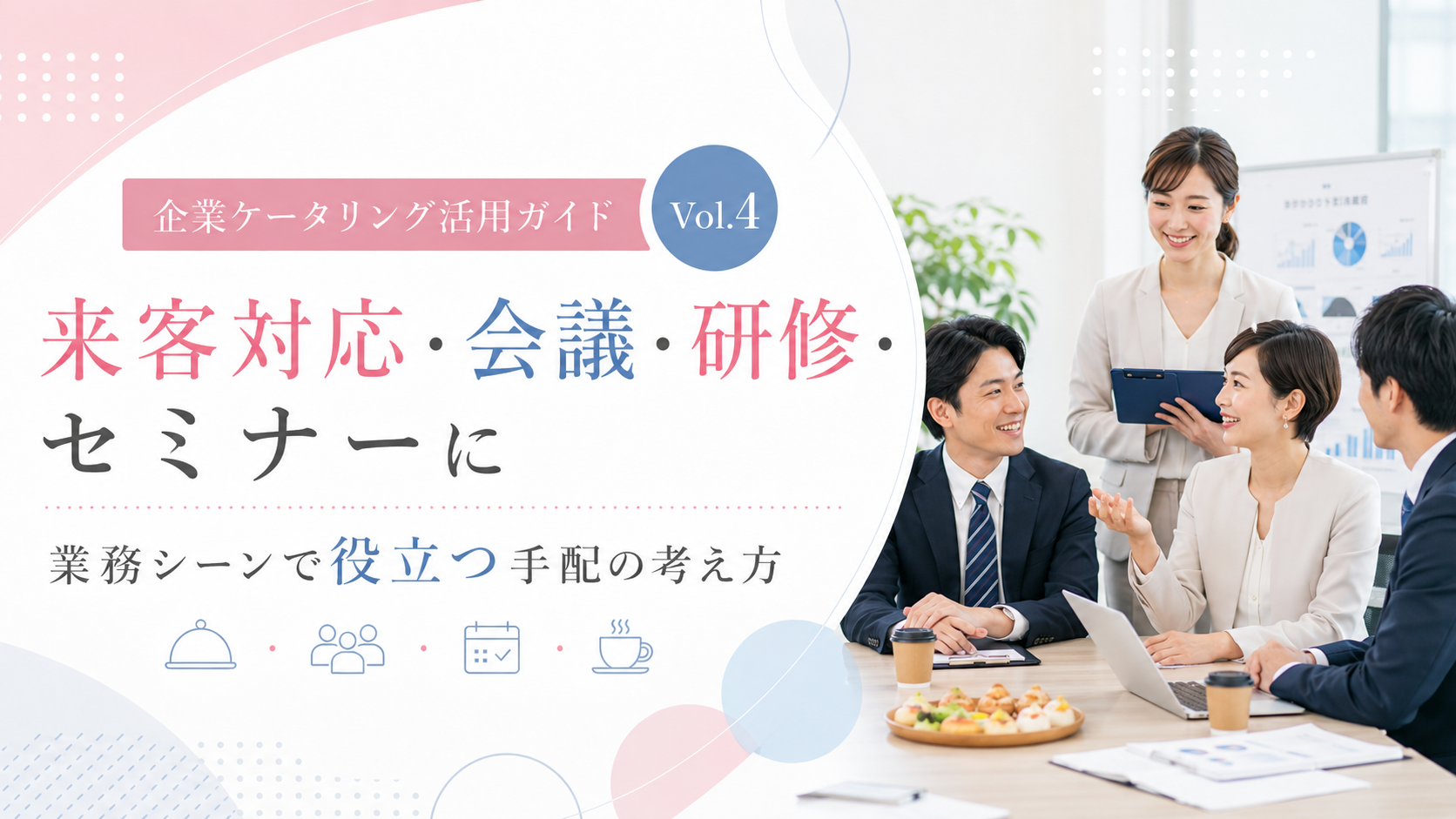 来客対応・会議・研修・セミナーに｜企業の業務シーンで役立つケータリング手配の考え方